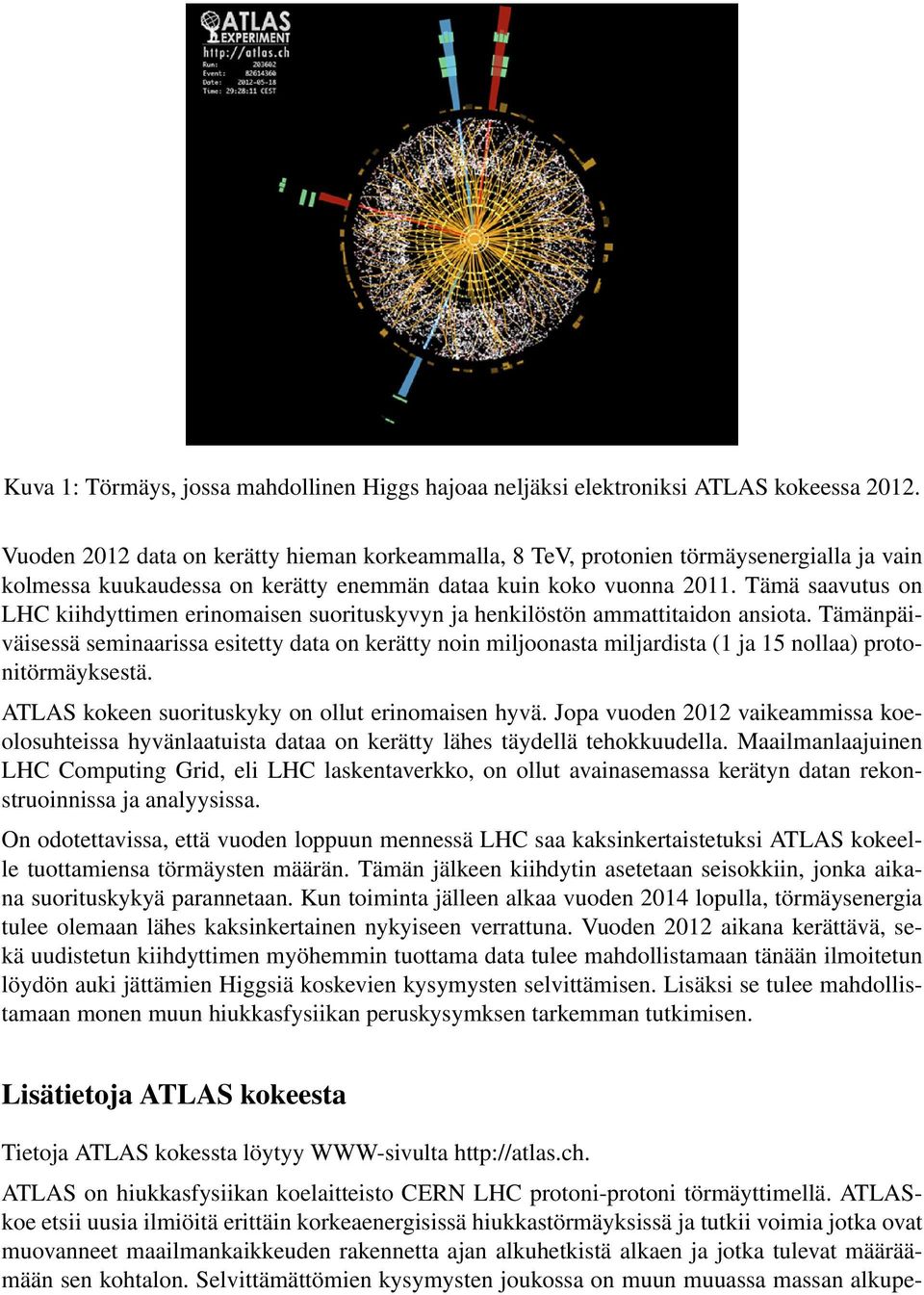 Tämä saavutus on LHC kiihdyttimen erinomaisen suorituskyvyn ja henkilöstön ammattitaidon ansiota.