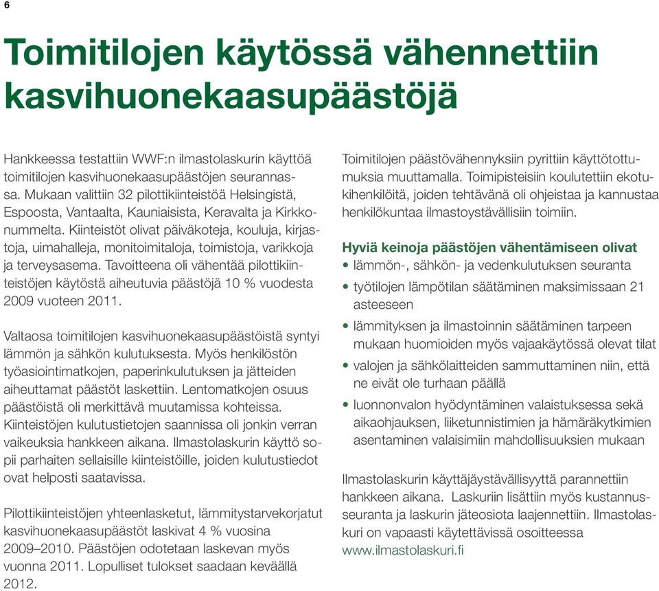 Kiinteistöt olivat päiväkoteja, kouluja, kirjastoja, uimahalleja, monitoimitaloja, toimistoja, varikkoja ja terveysasema.