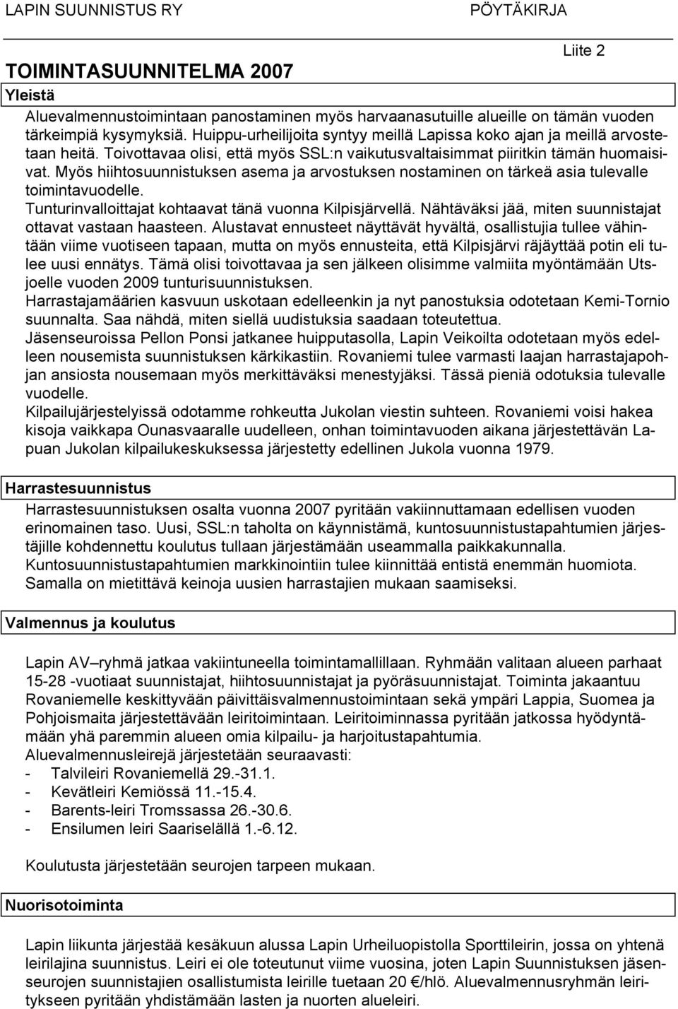 Myös hiihtosuunnistuksen asema ja arvostuksen nostaminen on tärkeä asia tulevalle toimintavuodelle. Tunturinvalloittajat kohtaavat tänä vuonna Kilpisjärvellä.