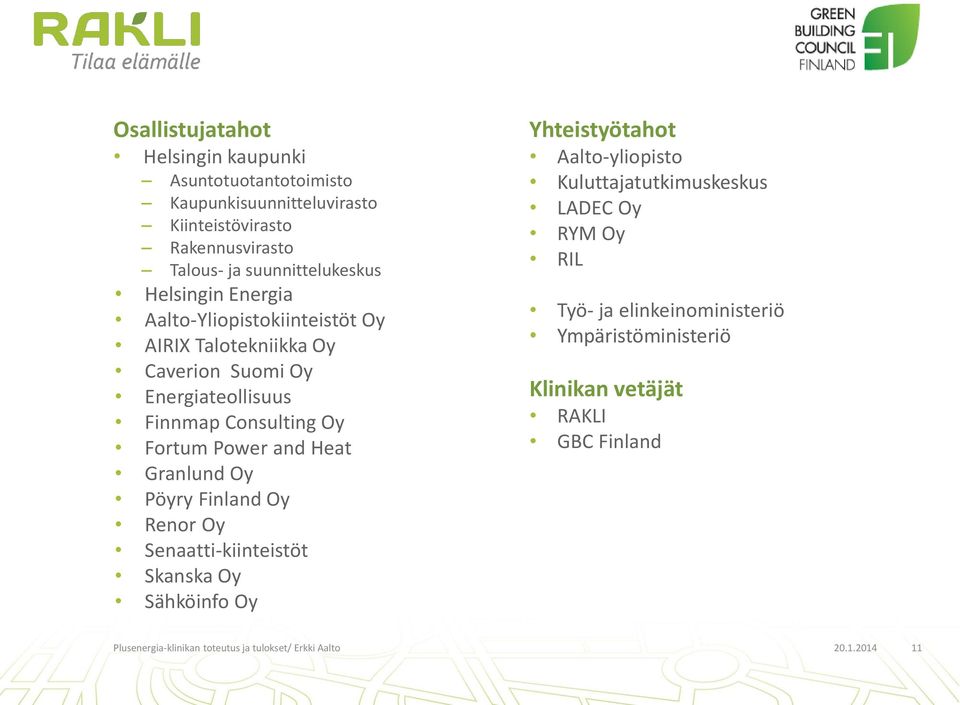 Granlund Oy Pöyry Finland Oy Renor Oy Senaatti-kiinteistöt Skanska Oy Sähköinfo Oy Yhteistyötahot Aalto-yliopisto Kuluttajatutkimuskeskus LADEC Oy RYM