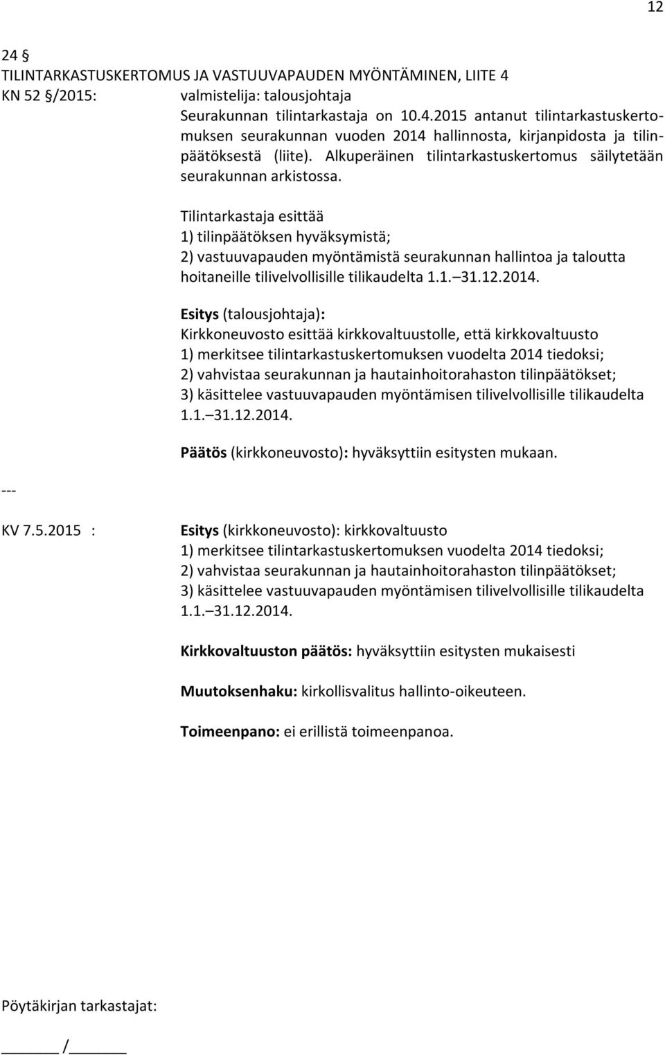 --- Tilintarkastaja esittää 1) tilinpäätöksen hyväksymistä; 2) vastuuvapauden myöntämistä seurakunnan hallintoa ja taloutta hoitaneille tilivelvollisille tilikaudelta 1.1. 31.12.2014.