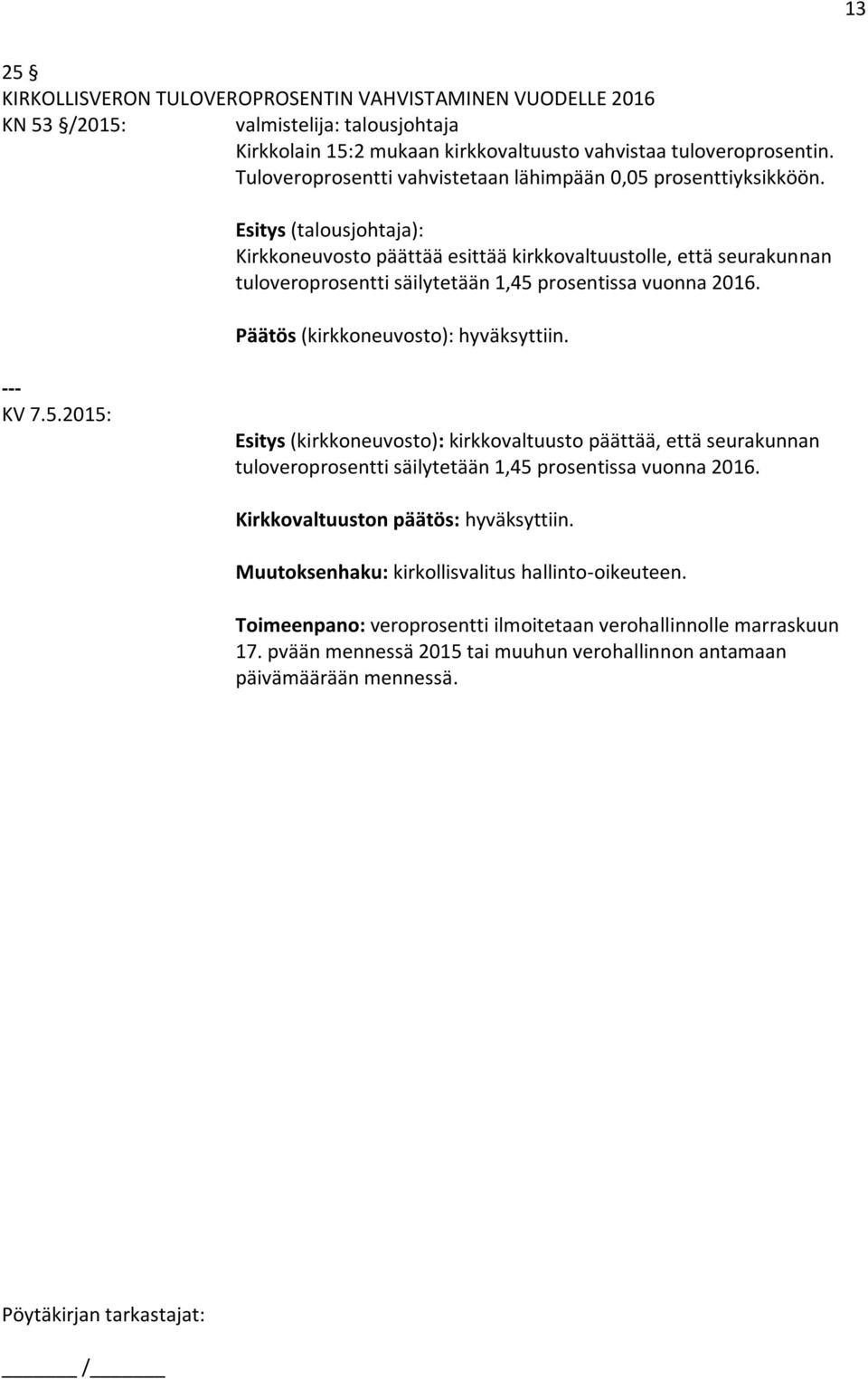 Esitys (talousjohtaja): Kirkkoneuvosto päättää esittää kirkkovaltuustolle, että seurakunnan tuloveroprosentti säilytetään 1,45 prosentissa vuonna 2016. Päätös (kirkkoneuvosto): hyväksyttiin. --- KV 7.