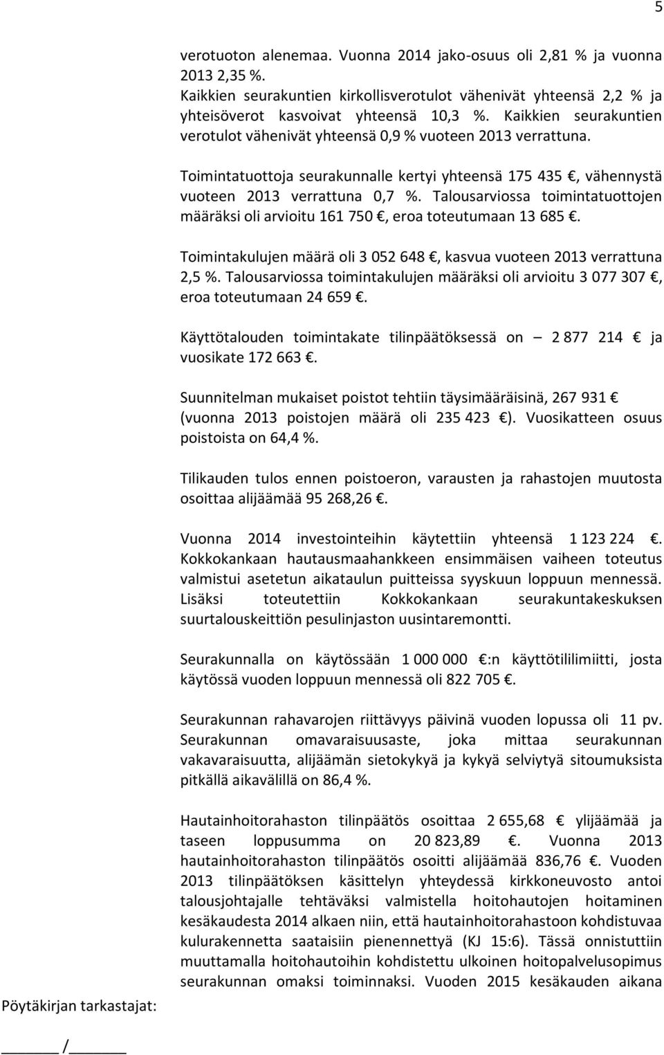 Talousarviossa toimintatuottojen määräksi oli arvioitu 161 750, eroa toteutumaan 13 685. Toimintakulujen määrä oli 3 052 648, kasvua vuoteen 2013 verrattuna 2,5 %.