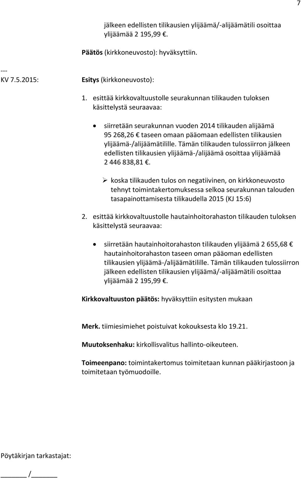 ylijäämä-/alijäämätilille. Tämän tilikauden tulossiirron jälkeen edellisten tilikausien ylijäämä-/alijäämä osoittaa ylijäämää 2 446 838,81.