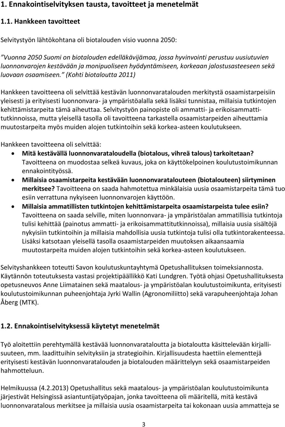 (Kohti biotaloutta 2011) Hankkeen tavoitteena oli selvittää kestävän luonnonvaratalouden merkitystä osaamistarpeisiin yleisesti ja erityisesti luonnonvara- ja ympäristöalalla sekä lisäksi tunnistaa,