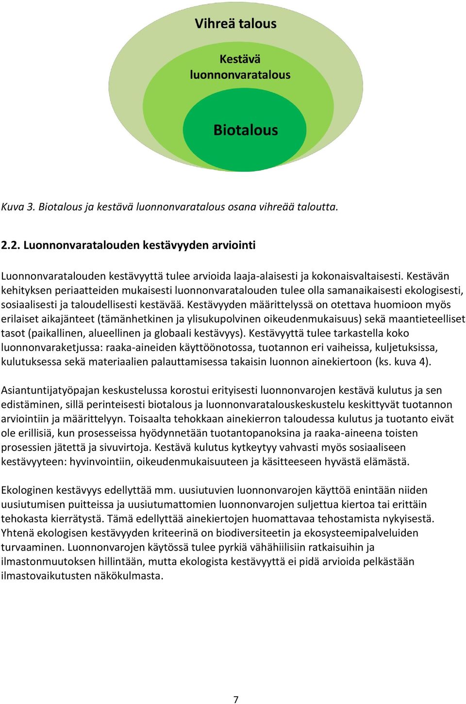 Kestävän kehityksen periaatteiden mukaisesti luonnonvaratalouden tulee olla samanaikaisesti ekologisesti, sosiaalisesti ja taloudellisesti kestävää.