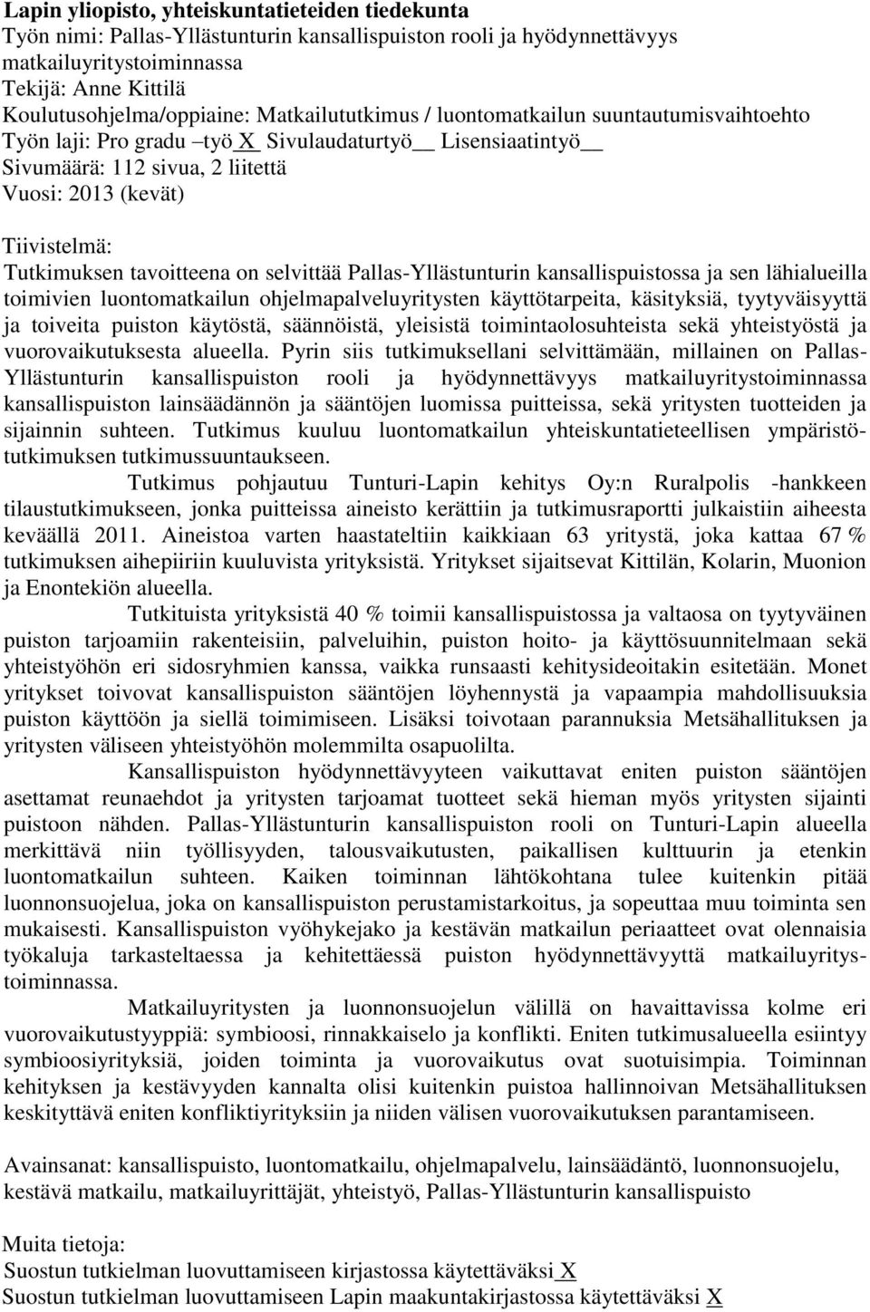 tavoitteena on selvittää Pallas-Yllästunturin kansallispuistossa ja sen lähialueilla toimivien luontomatkailun ohjelmapalveluyritysten käyttötarpeita, käsityksiä, tyytyväisyyttä ja toiveita puiston