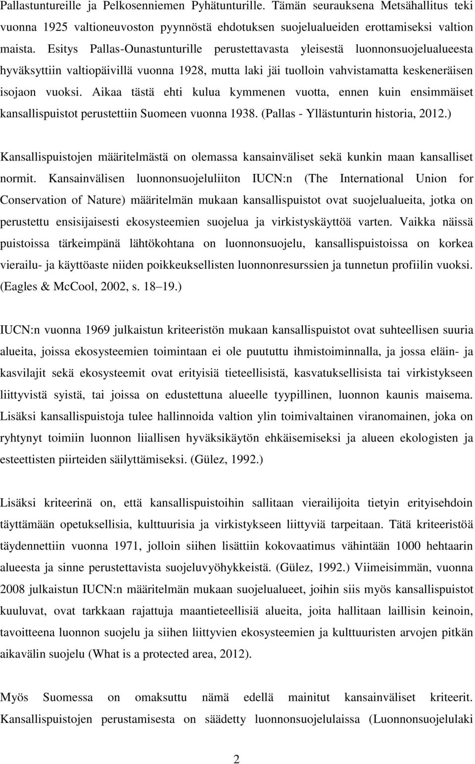 Aikaa tästä ehti kulua kymmenen vuotta, ennen kuin ensimmäiset kansallispuistot perustettiin Suomeen vuonna 1938. (Pallas - Yllästunturin historia, 2012.