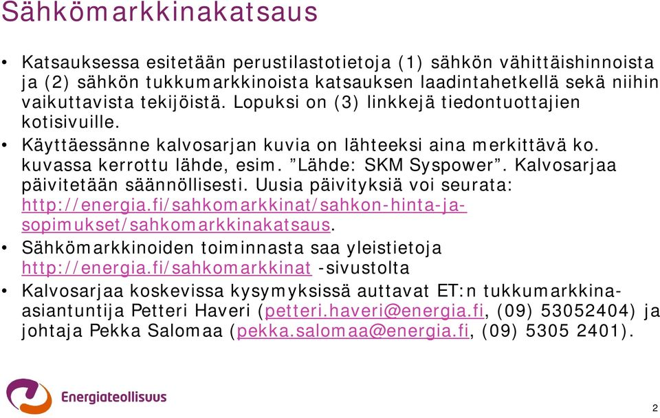 Kalvosarjaa päivitetään säännöllisesti. Uusia päivityksiä voi seurata: http://energia.fi/sahkomarkkinat/sahkon-hinta-jasopimukset/sahkomarkkinakatsaus.