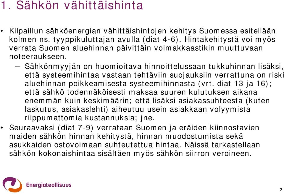 Sähkönmyyjän on huomioitava hinnoittelussaan tukkuhinnan lisäksi, että systeemihintaa vastaan tehtäviin suojauksiin verrattuna on riski aluehinnan poikkeamisesta systeemihinnasta (vrt.