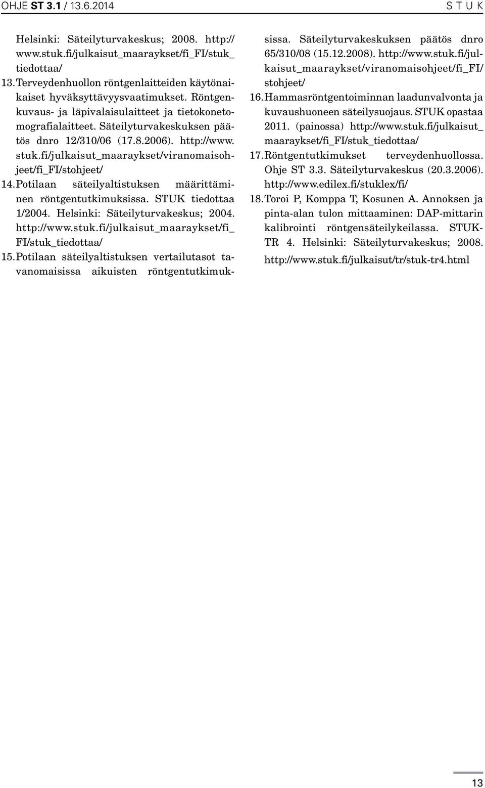 2006). http://www. stuk.fi/julkaisut_maaraykset/viranomaisohjeet/fi_fi/stohjeet/ 14. Potilaan säteilyaltistuksen määrittäminen röntgentutkimuksissa. STUK tiedottaa 1/2004.