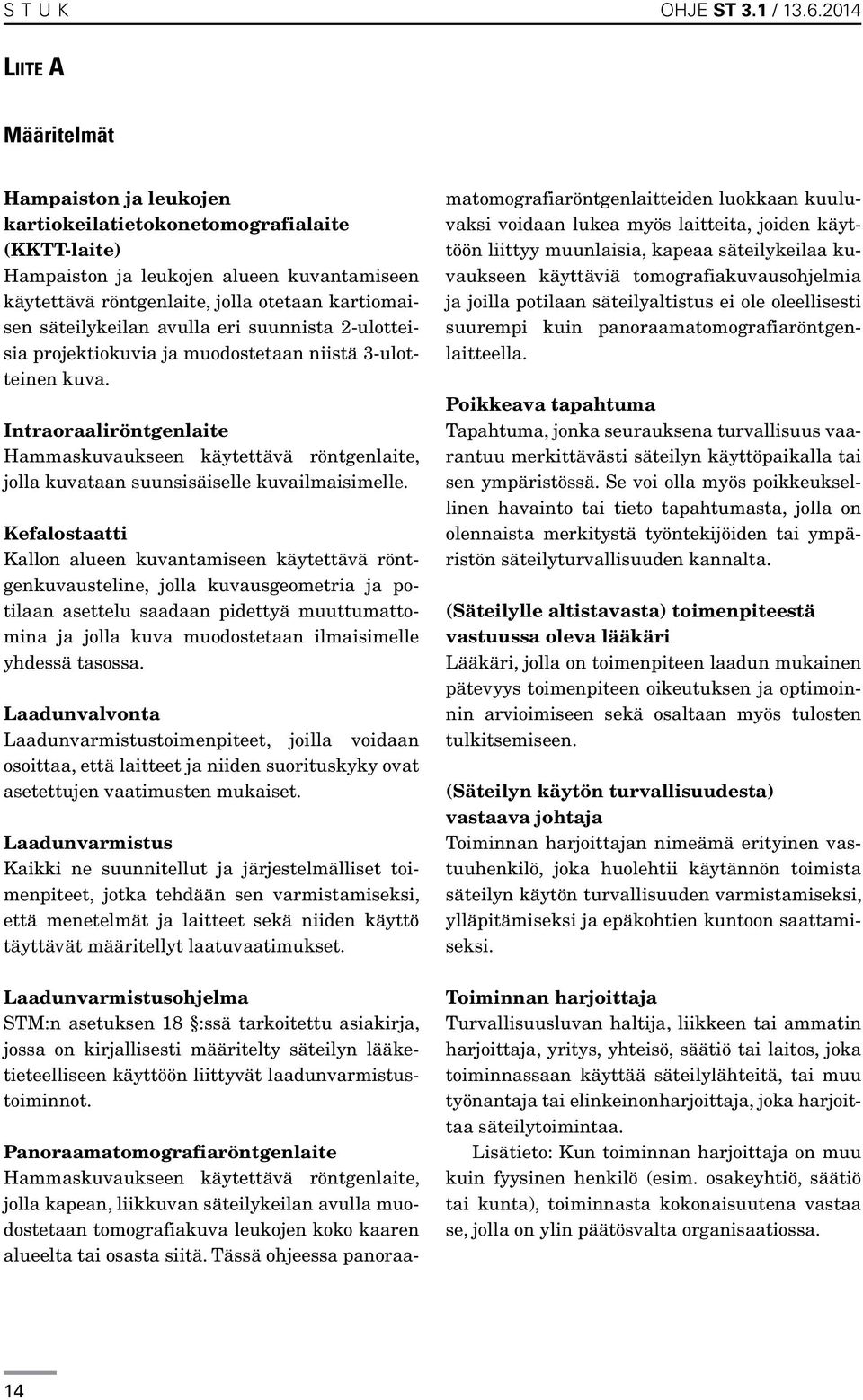 säteilykeilan avulla eri suunnista 2-ulotteisia projektiokuvia ja muodostetaan niistä 3-ulotteinen kuva.