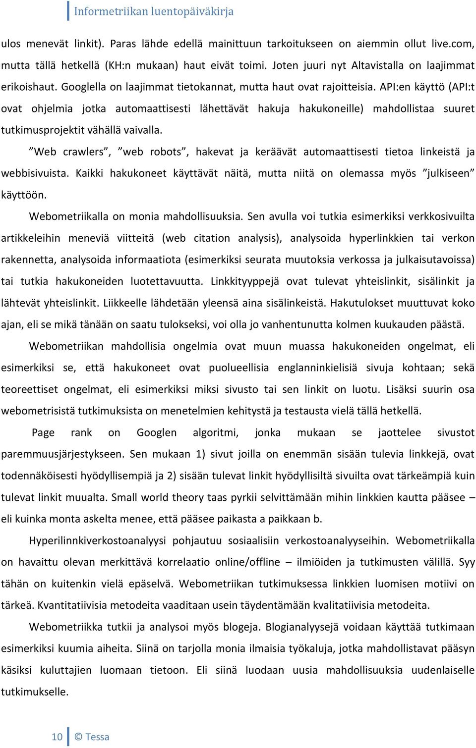 API:en käyttö (API:t ovat ohjelmia jotka automaattisesti lähettävät hakuja hakukoneille) mahdollistaa suuret tutkimusprojektit vähällä vaivalla.