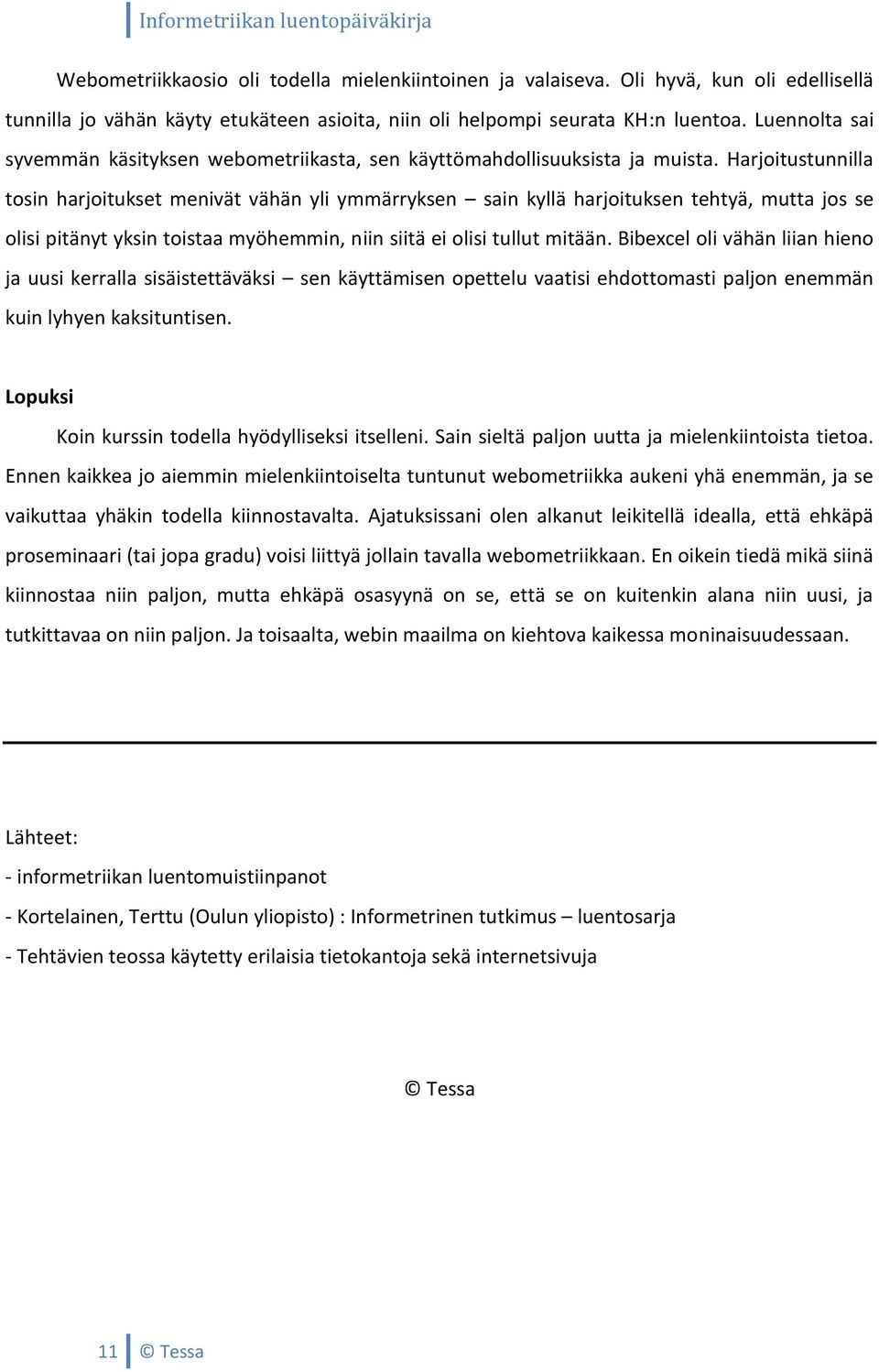 Harjoitustunnilla tosin harjoitukset menivät vähän yli ymmärryksen sain kyllä harjoituksen tehtyä, mutta jos se olisi pitänyt yksin toistaa myöhemmin, niin siitä ei olisi tullut mitään.