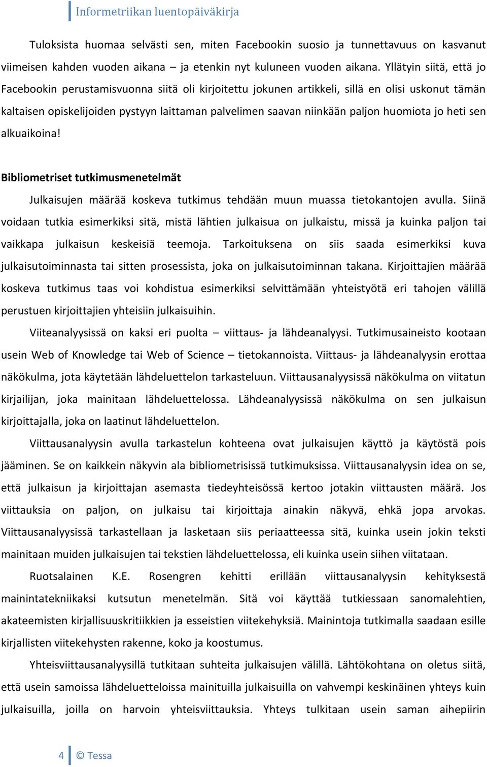 huomiota jo heti sen alkuaikoina! Bibliometriset tutkimusmenetelmät Julkaisujen määrää koskeva tutkimus tehdään muun muassa tietokantojen avulla.