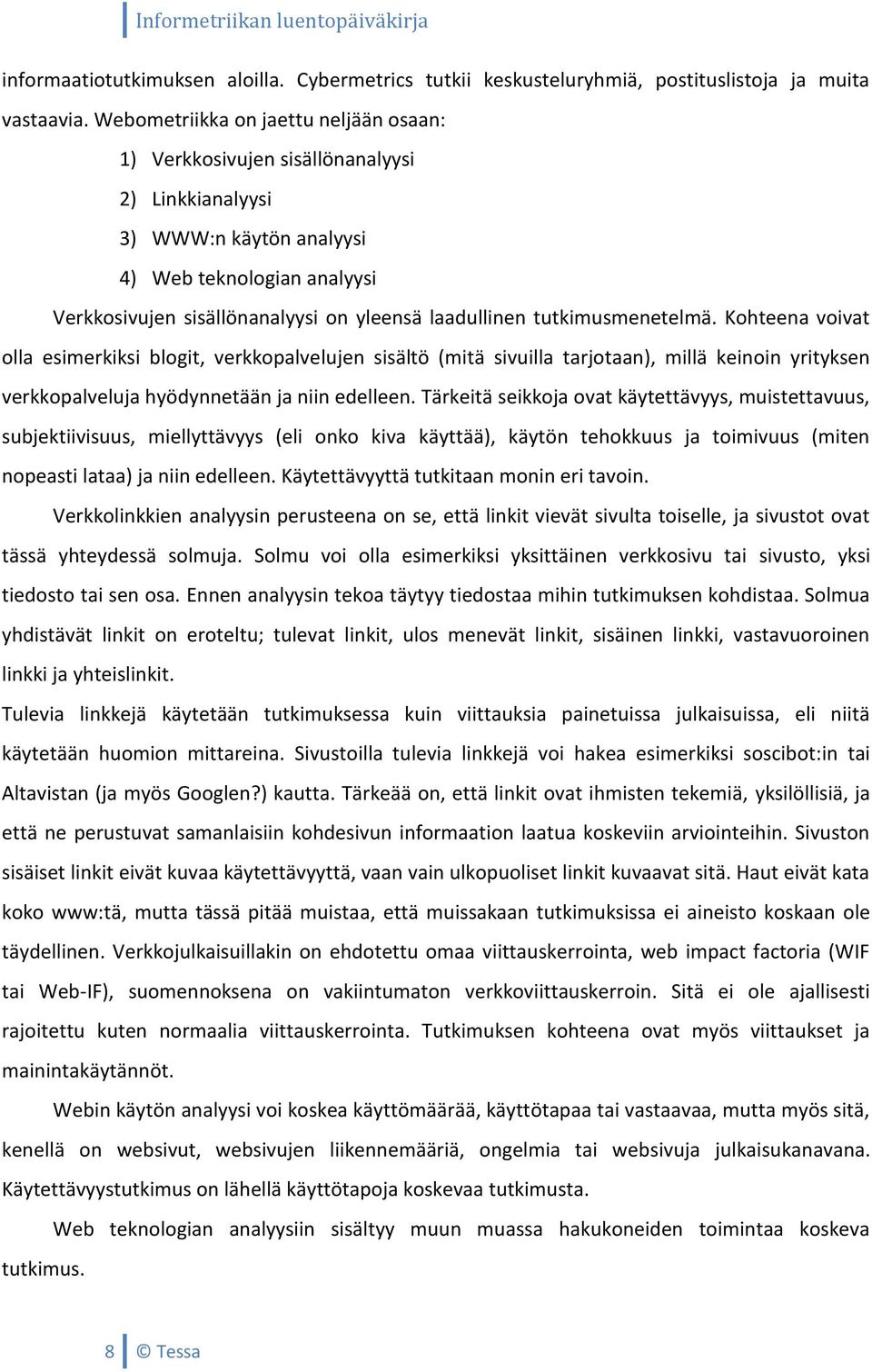 tutkimusmenetelmä. Kohteena voivat olla esimerkiksi blogit, verkkopalvelujen sisältö (mitä sivuilla tarjotaan), millä keinoin yrityksen verkkopalveluja hyödynnetään ja niin edelleen.