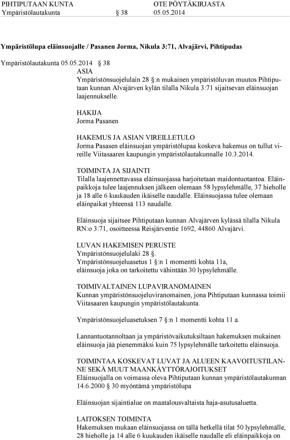 HAKIJA Jorma Pasanen HAKEMUS JA ASIAN VIREILLETULO Jorma Pasasen eläinsuojan ympäristölupaa koskeva hakemus on tul lut vireil le Vii ta saa ren kaupungin ympäristölautakunnalle 10.3.2014.