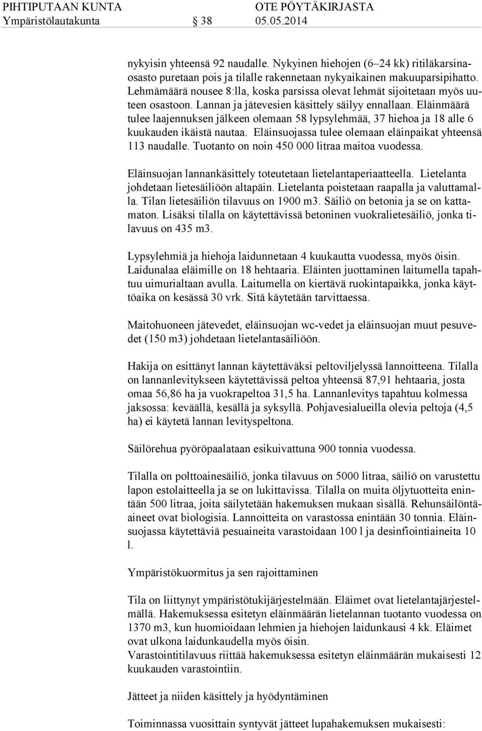 Eläinmäärä tu lee laajen nuksen jäl keen ole maan 58 lypsylehmää, 37 hiehoa ja 18 alle 6 kuu kau den ikäis tä nau taa. Eläin suo jassa tulee olemaan eläinpaikat yhteen sä 113 naudal le.