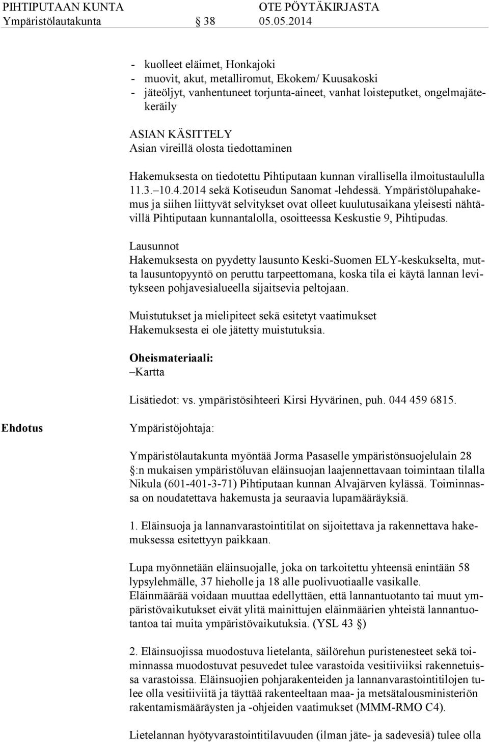 Ympäristölupahakemus ja siihen liittyvät selvitykset ovat olleet kuulutusaikana yleisesti nähtävillä Pihtiputaan kunnantalolla, osoitteessa Keskustie 9, Pihtipudas.