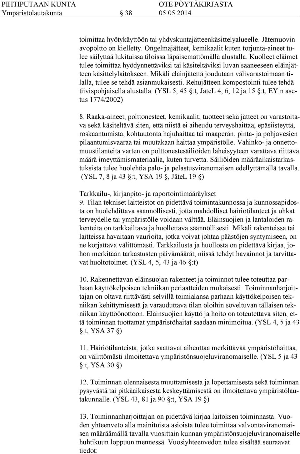 Kuolleet eläimet tu lee toimittaa hyödynnettäviksi tai käsiteltäviksi luvan saaneeseen eläinjätteen käsittelylaitokseen.
