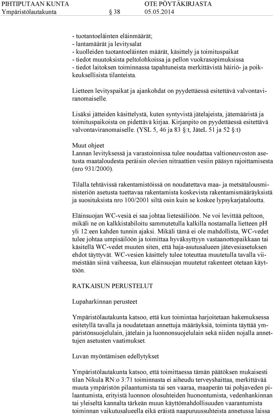 Lisäksi jätteiden käsittelystä, kuten syntyvistä jätelajeista, jätemääristä ja toi mi tus pai kois ta on pidettävä kirjaa. Kirjanpito on pyydettäessä esitettävä val von ta vi ran omai sel le.