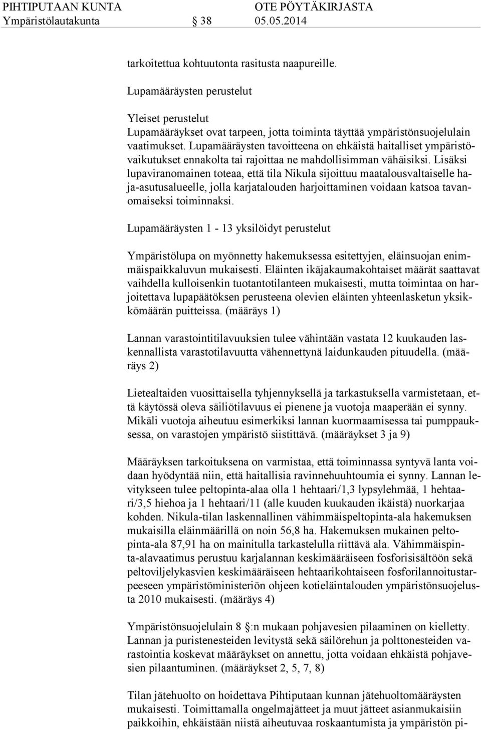 Lisäksi lu pa vi ran omai nen toteaa, että tila Nikula sijoittuu maatalousvaltaiselle haja-asutusalueelle, jolla karjatalouden harjoittaminen voidaan katsoa tavanomaiseksi toiminnaksi.
