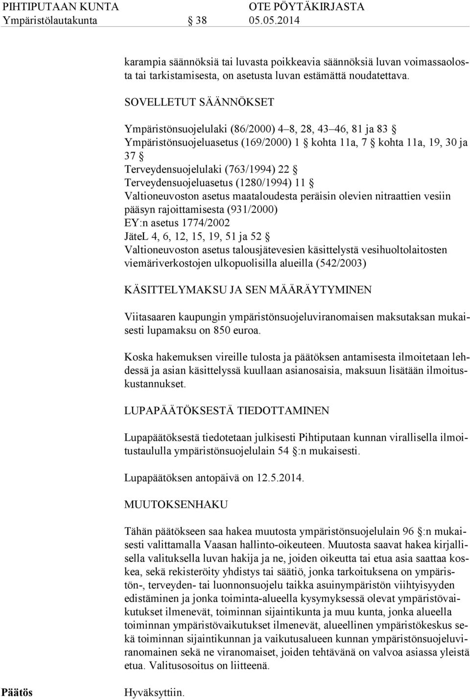 Terveydensuojeluasetus (1280/1994) 11 Valtioneuvoston asetus maataloudesta peräisin olevien nitraattien vesiin pää syn rajoittamisesta (931/2000) EY:n asetus 1774/2002 JäteL 4, 6, 12, 15, 19, 51 ja