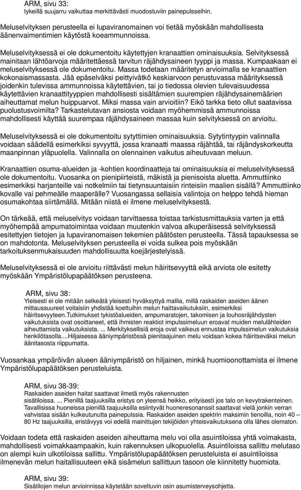 Meluselvityksessä ei ole dokumentoitu käytettyjen kranaattien ominaisuuksia. Selvityksessä mainitaan lähtöarvoja määritettäessä tarvitun räjähdysaineen tyyppi ja massa.