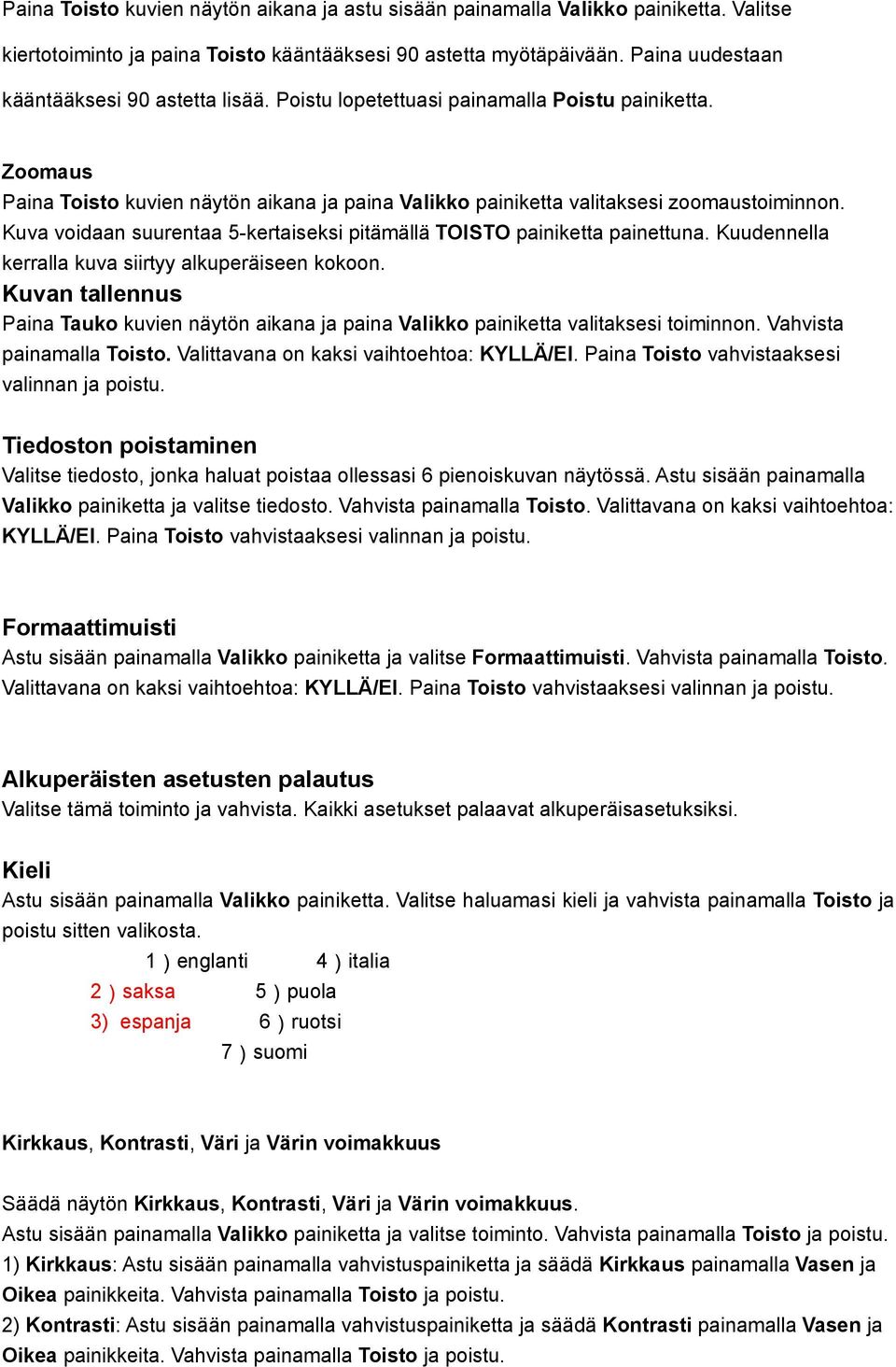 Kuva voidaan suurentaa 5-kertaiseksi pitämällä TOISTO painiketta painettuna. Kuudennella kerralla kuva siirtyy alkuperäiseen kokoon.