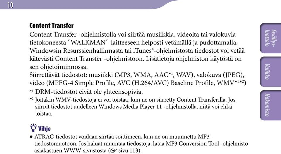 Siirrettävät tiedostot: musiikki (MP3, WMA, AAC* 1, WAV), valokuva (JPEG), video (MPEG-4 Simple Profile, AVC (H.264/AVC) Baseline Profile, WMV* 1 * 2 ) * 1 DRM-tiedostot eivät ole yhteensopivia.