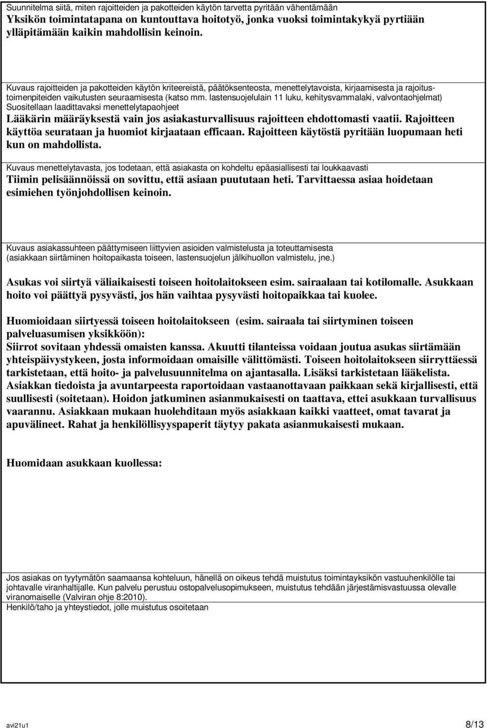 lastensuojelulain 11 luku, kehitysvammalaki, valvontaohjelmat) Suositellaan laadittavaksi menettelytapaohjeet Lääkärin määräyksestä vain jos asiakasturvallisuus rajoitteen ehdottomasti vaatii.