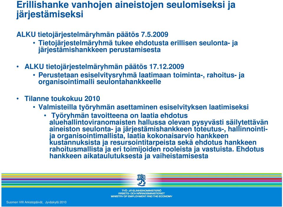 2009 Perustetaan esiselvitysryhmä laatimaan toiminta-, rahoitus- ja organisointimalli seulontahankkeelle Tilanne toukokuu 2010 Valmisteilla työryhmän asettaminen esiselvityksen laatimiseksi Työryhmän