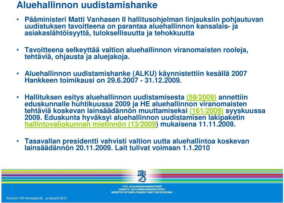 Aluehallinnon uudistamishanke (ALKU) käynnistettiin kesällä 2007 Hankkeen toimikausi on 29.6.2007-31.12.2009.