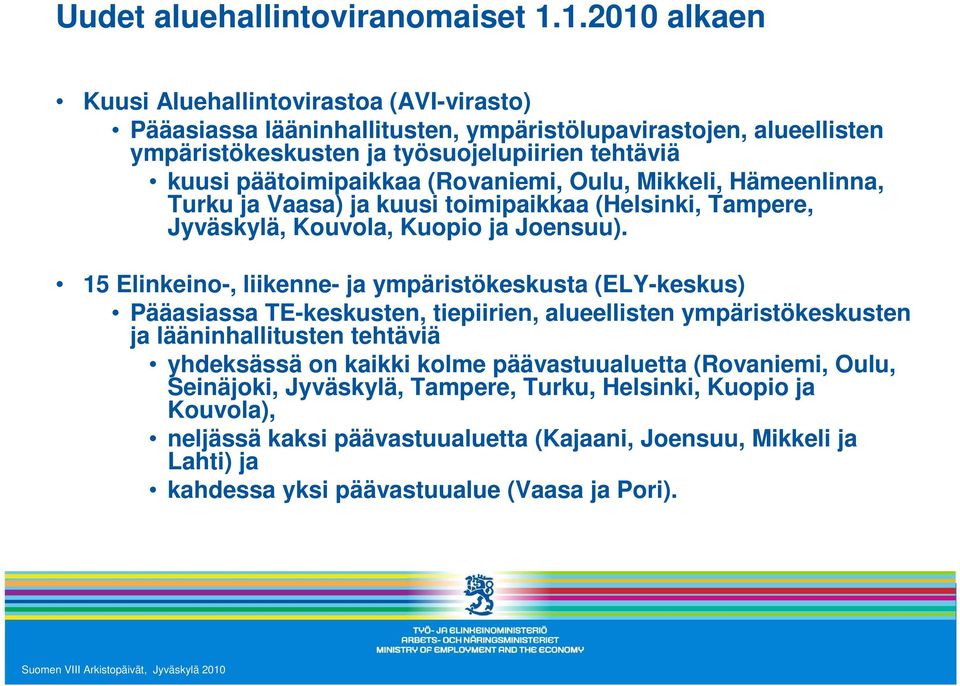 päätoimipaikkaa (Rovaniemi, Oulu, Mikkeli, Hämeenlinna, Turku ja Vaasa) ja kuusi toimipaikkaa (Helsinki, Tampere, Jyväskylä, Kouvola, Kuopio ja Joensuu).