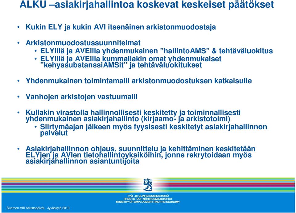arkistojen vastuumalli Kullakin virastolla hallinnollisesti keskitetty ja toiminnallisesti yhdenmukainen asiakirjahallinto (kirjaamo- ja arkistotoimi) Siirtymäajan jälkeen myös fyysisesti