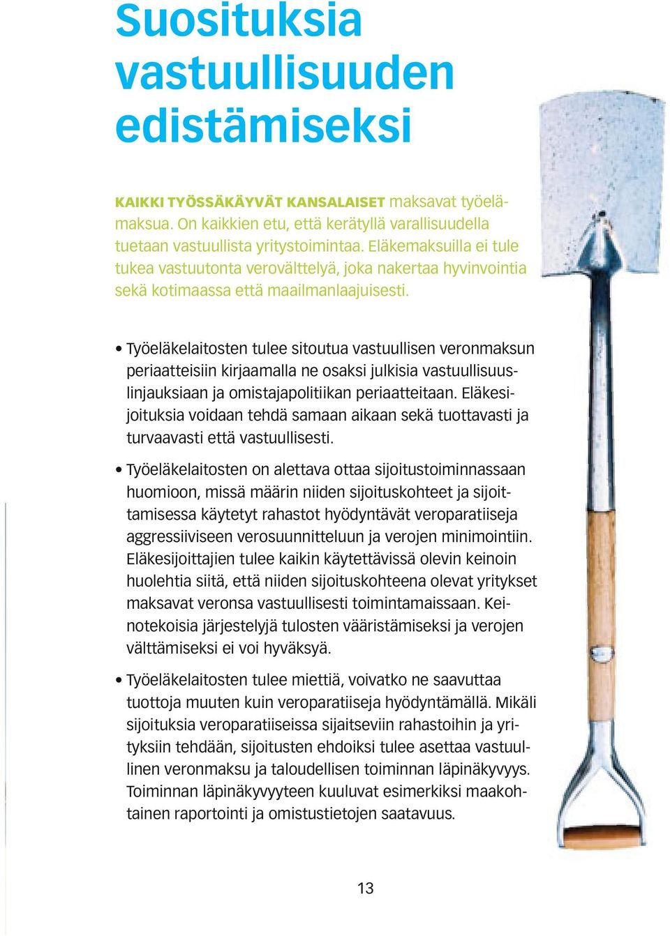 Työeläkelaitosten tulee sitoutua vastuullisen veronmaksun periaat teisiin kirjaamalla ne osaksi julkisia vastuullisuus-uslinjauksiaan ja omistajapolitiikan periaatteitaan.