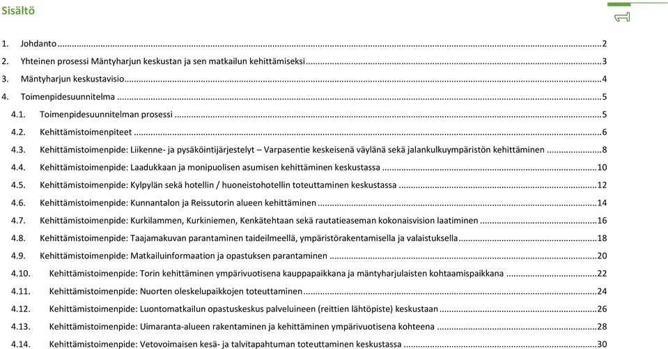 .. 10 4.5. Kehittämistoimenpide: Kylpylän sekä hotellin / huoneistohotellin toteuttaminen keskustassa... 12 4.6. Kehittämistoimenpide: Kunnantalon ja Reissutorin alueen kehittäminen... 14 4.7.