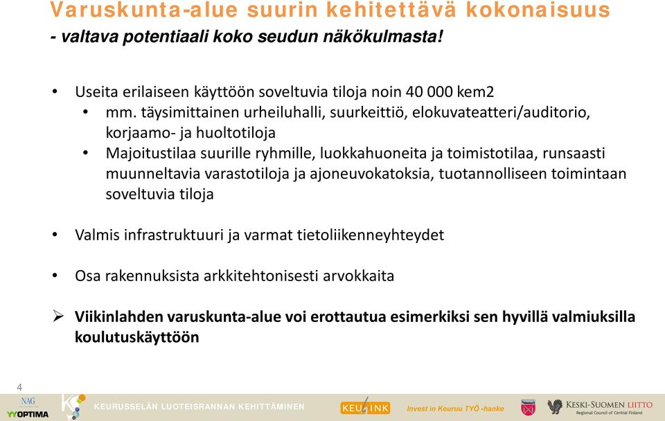 täysimittainen urheiluhalli, suurkeittiö, elokuvateatteri/auditorio, korjaamo- ja huoltotiloja Majoitustilaa suurille ryhmille, luokkahuoneita ja