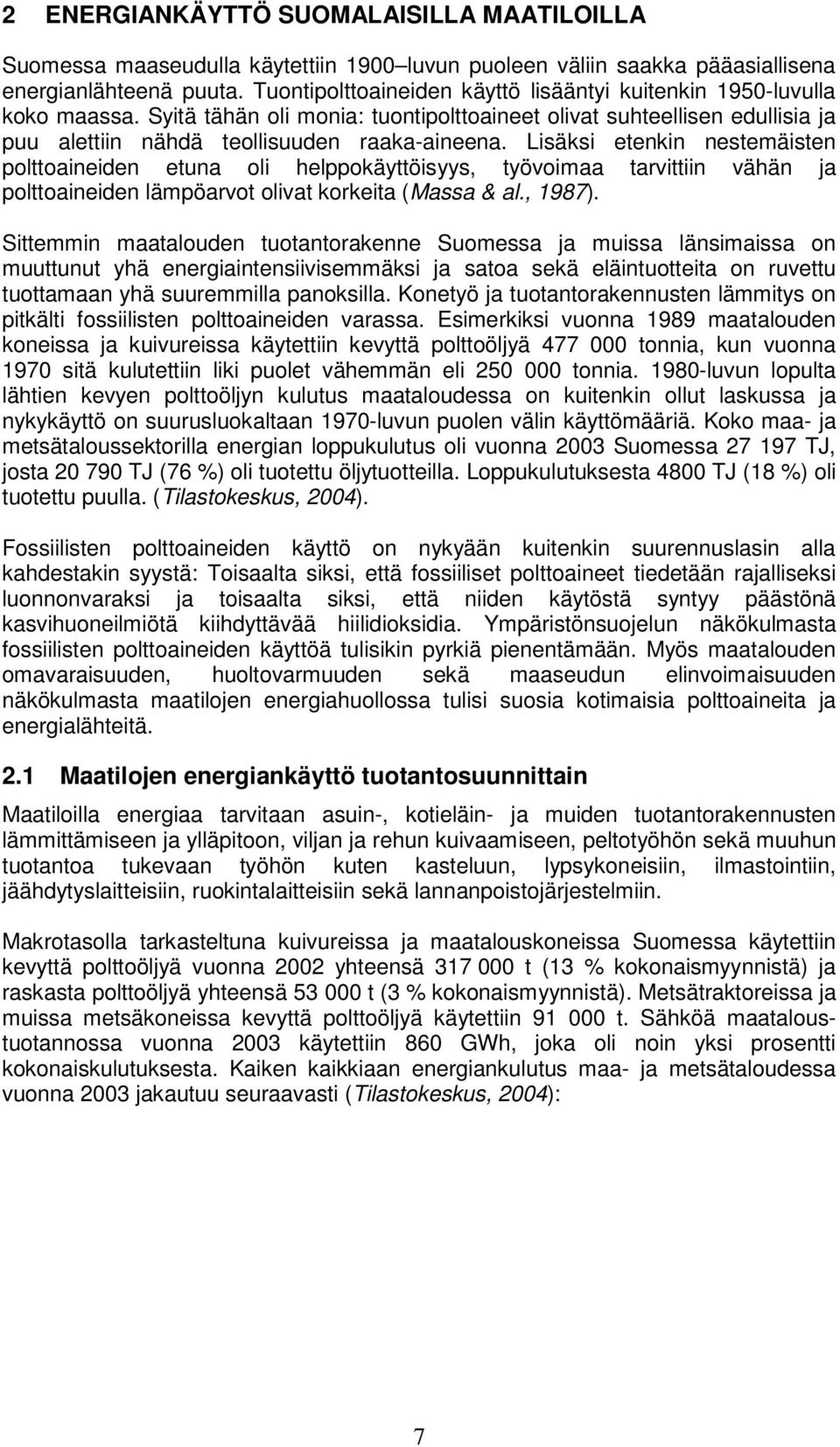 Lisäksi etenkin nestemäisten polttoaineiden etuna oli helppokäyttöisyys, työvoimaa tarvittiin vähän ja polttoaineiden lämpöarvot olivat korkeita (Massa & al., 1987).