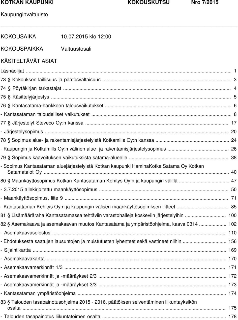 .. 17 - Järjestelysopimus... 20 78 Sopimus alue- ja rakentamisjärjestelyistä Kotkamills Oy:n kanssa... 24 - Kaupungin ja Kotkamills Oy:n välinen alue- ja rakentamisjärjestelysopimus.