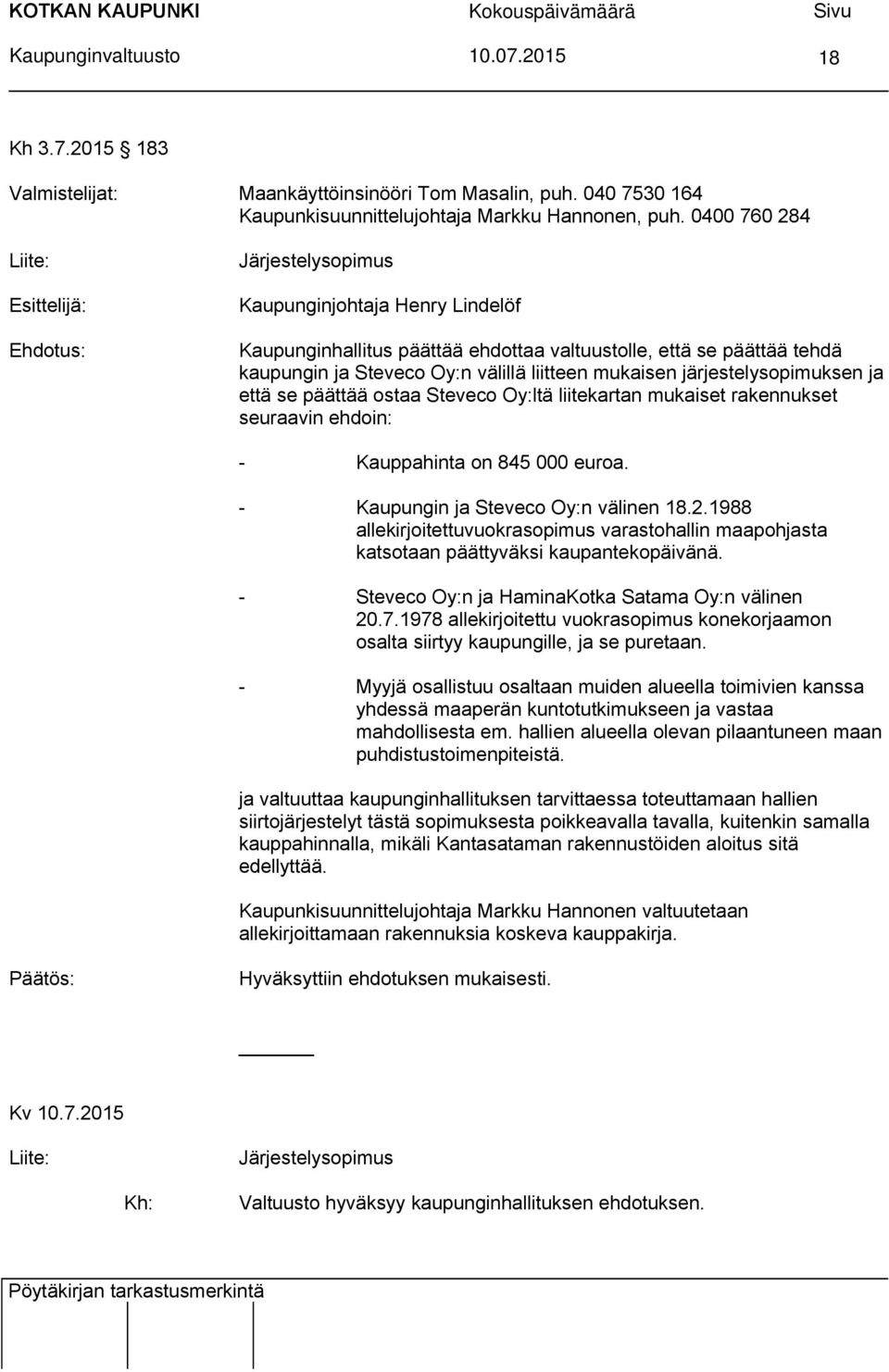 0400 760 284 Liite: Esittelijä: Ehdotus: Järjestelysopimus Kaupunginjohtaja Henry Lindelöf Kaupunginhallitus päättää ehdottaa valtuustolle, että se päättää tehdä kaupungin ja Steveco Oy:n välillä