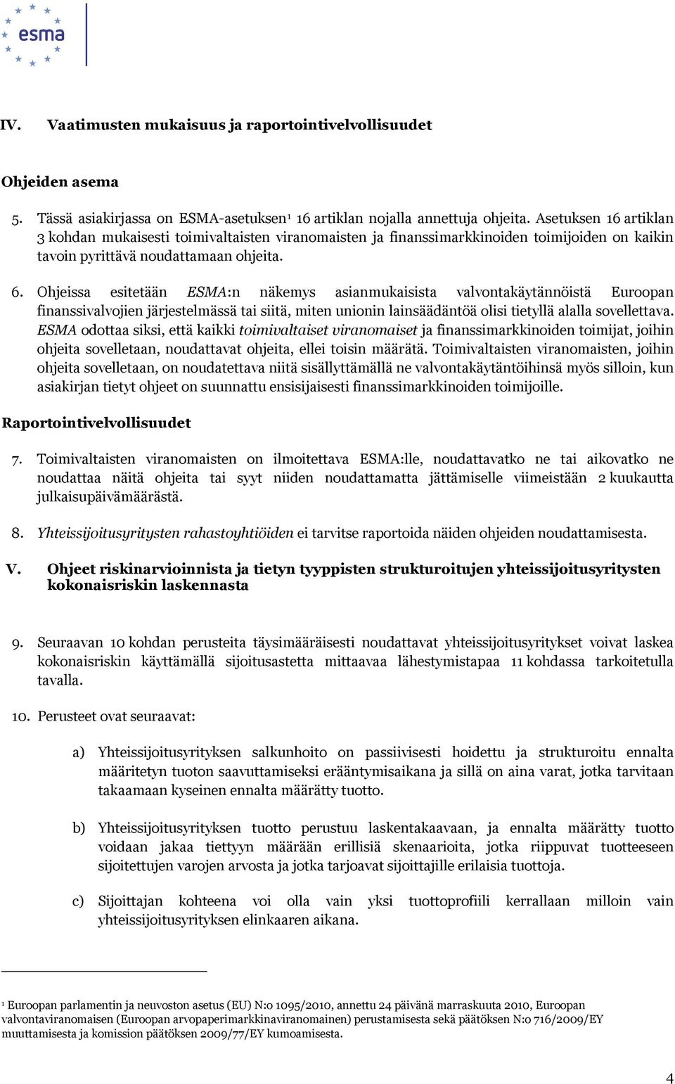 Ohjeissa esitetään ESMA:n näkemys asianmukaisista valvontakäytännöistä Euroopan finanssivalvojien järjestelmässä tai siitä, miten unionin lainsäädäntöä olisi tietyllä alalla sovellettava.