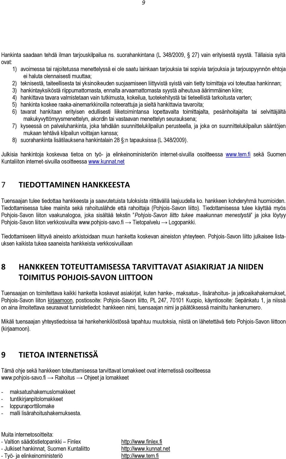 taiteellisesta tai yksinoikeuden suojaamiseen liittyvistä syistä vain tietty toimittaja voi toteuttaa hankinnan; 3) hankintayksiköstä riippumattomasta, ennalta arvaamattomasta syystä aiheutuva