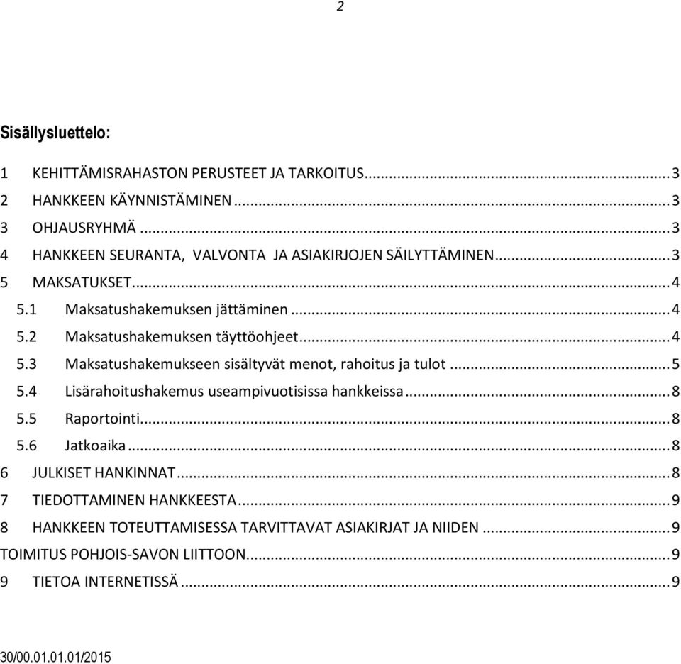 .. 4 5.3 Maksatushakemukseen sisältyvät menot, rahoitus ja tulot... 5 5.4 Lisärahoitushakemus useampivuotisissa hankkeissa... 8 5.5 Raportointi... 8 5.6 Jatkoaika.