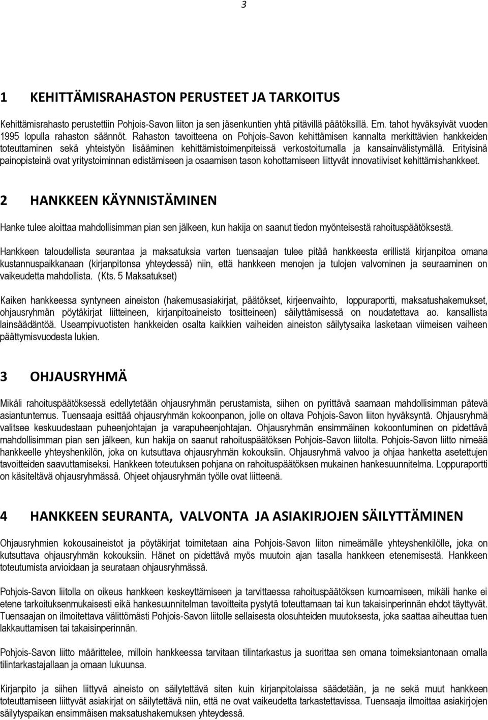 Rahaston tavoitteena on Pohjois-Savon kehittämisen kannalta merkittävien hankkeiden toteuttaminen sekä yhteistyön lisääminen kehittämistoimenpiteissä verkostoitumalla ja kansainvälistymällä.