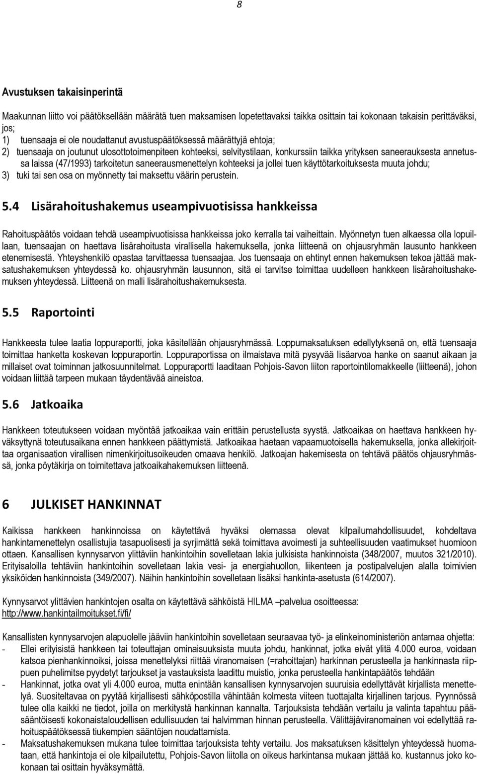 saneerausmenettelyn kohteeksi ja jollei tuen käyttötarkoituksesta muuta johdu; 3) tuki tai sen osa on myönnetty tai maksettu väärin perustein. 5.