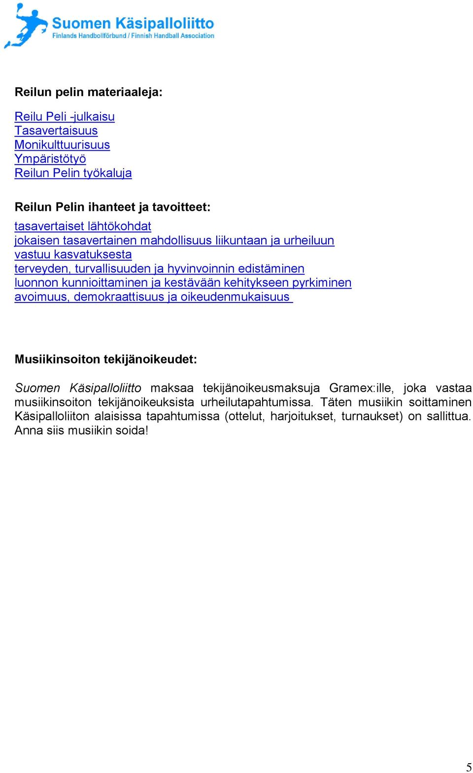 kehitykseen pyrkiminen avoimuus, demokraattisuus ja oikeudenmukaisuus Musiikinsoiton tekijänoikeudet: Suomen Käsipalloliitto maksaa tekijänoikeusmaksuja Gramex:ille, joka vastaa