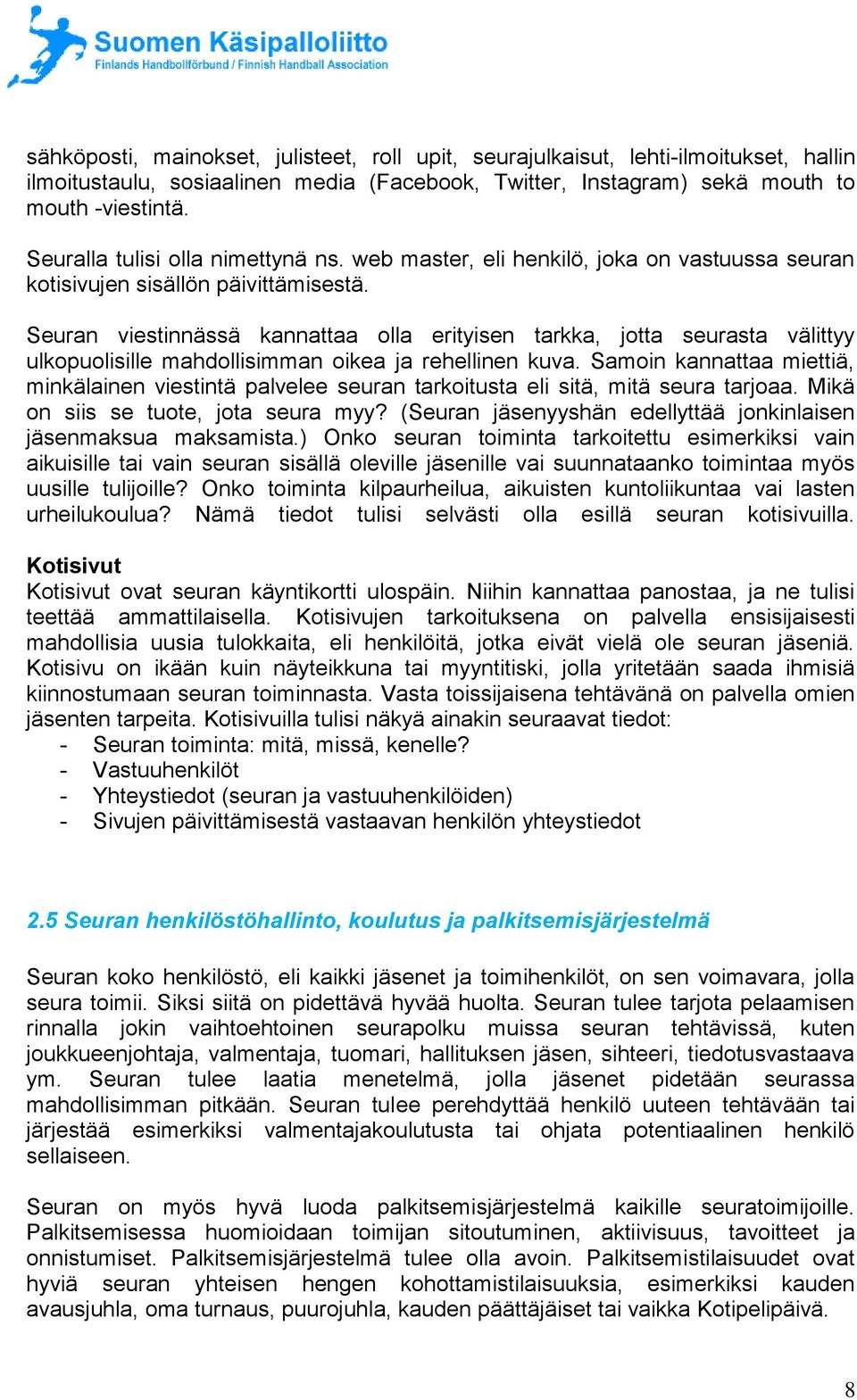 Seuran viestinnässä kannattaa olla erityisen tarkka, jotta seurasta välittyy ulkopuolisille mahdollisimman oikea ja rehellinen kuva.