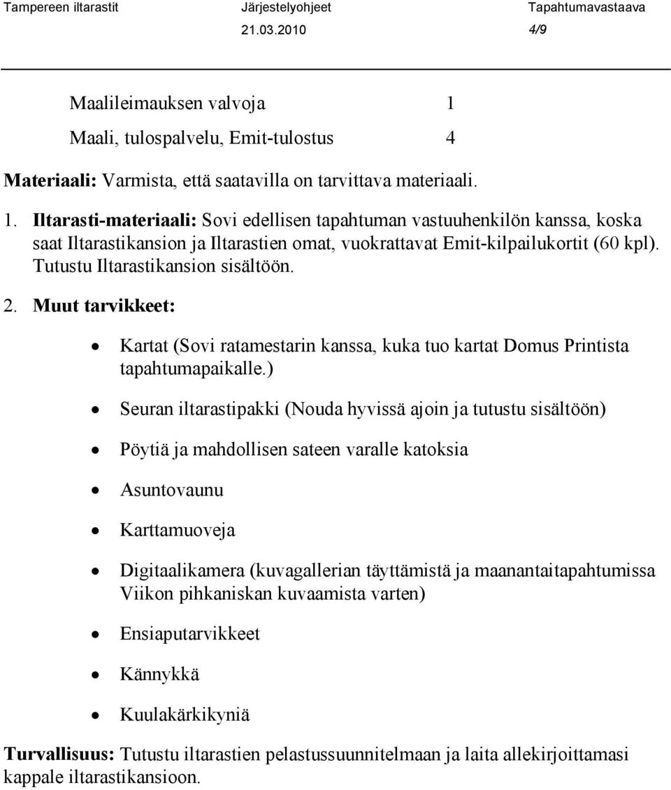 Iltarasti-materiaali: Sovi edellisen tapahtuman vastuuhenkilön kanssa, koska saat Iltarastikansion ja Iltarastien omat, vuokrattavat Emit-kilpailukortit (60 kpl). Tutustu Iltarastikansion sisältöön.