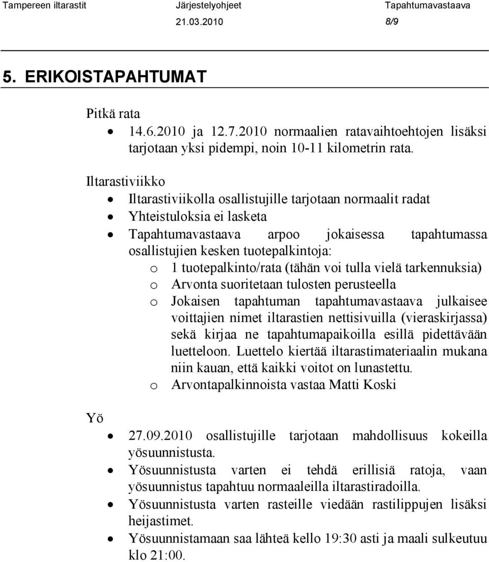 tuotepalkinto/rata (tähän voi tulla vielä tarkennuksia) o Arvonta suoritetaan tulosten perusteella o Jokaisen tapahtuman tapahtumavastaava julkaisee voittajien nimet iltarastien nettisivuilla